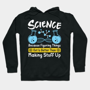 Science Because Figuring Things Out Is Better Than Making Stuff Up Hoodie